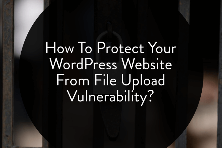 How To Protect Your WordPress Website From File Upload Vulnerability?